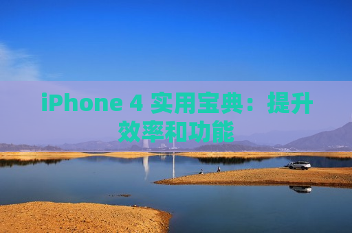 iPhone 4 实用宝典：提升效率和功能