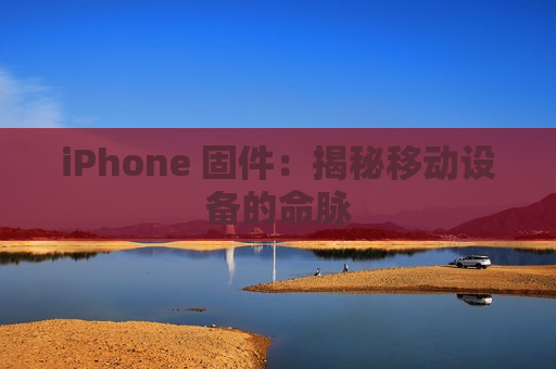 iPhone 固件：揭秘移动设备的命脉