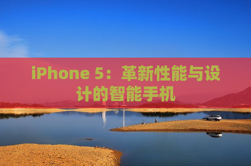 iPhone 5：革新性能与设计的智能手机