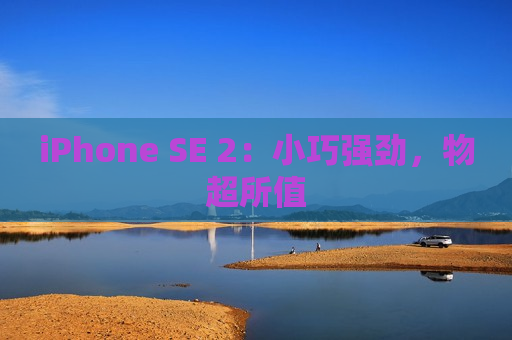 iPhone SE 2：小巧强劲，物超所值