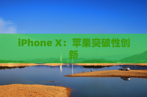 iPhone X：苹果突破性创新