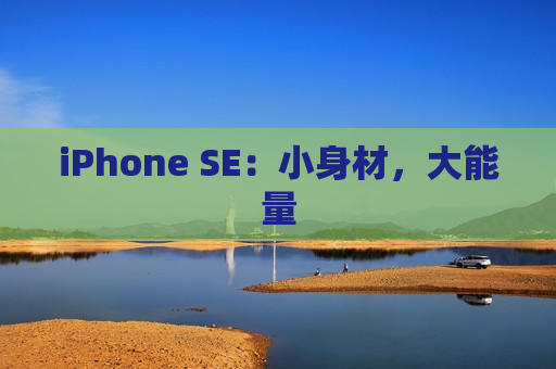 iPhone SE：小身材，大能量