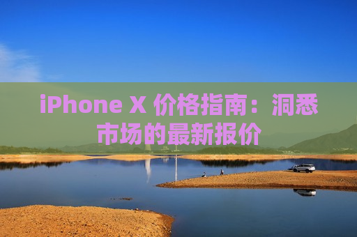 iPhone X 价格指南：洞悉市场的最新报价