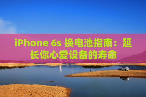 iPhone 6s 换电池指南：延长你心爱设备的寿命