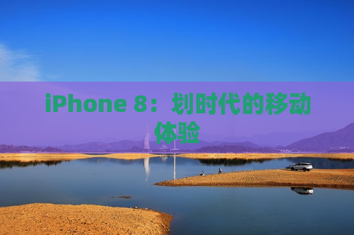 iPhone 8：划时代的移动体验