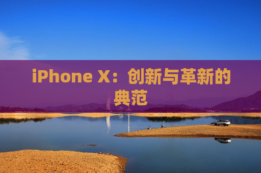 iPhone X：创新与革新的典范