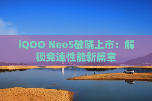 iQOO Neo5破晓上市：解锁竞速性能新篇章