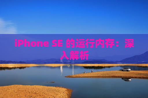 iPhone SE 的运行内存：深入解析