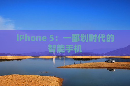 iPhone 5：一部划时代的智能手机