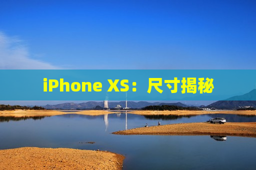 iPhone XS：尺寸揭秘