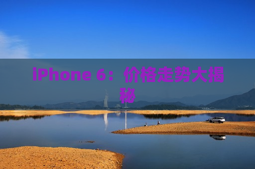 iPhone 6：价格走势大揭秘