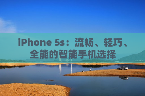 iPhone 5s：流畅、轻巧、全能的智能手机选择