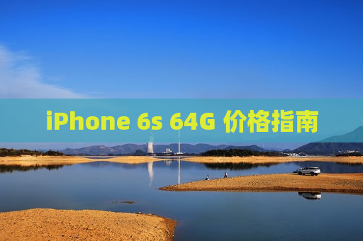 iPhone 6s 64G 价格指南