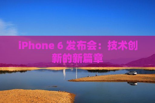 iPhone 6 发布会：技术创新的新篇章