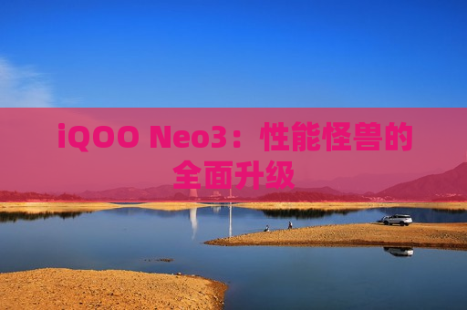 iQOO Neo3：性能怪兽的全面升级