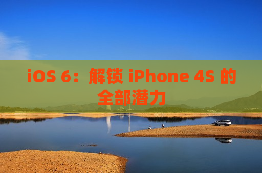 iOS 6：解锁 iPhone 4S 的全部潜力