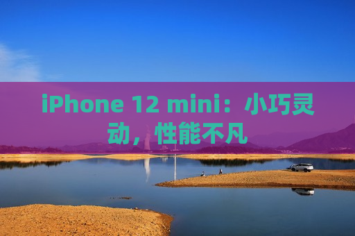 iPhone 12 mini：小巧灵动，性能不凡