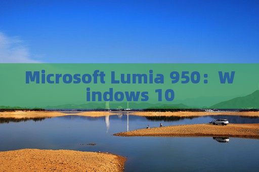 Microsoft Lumia 950：Windows 10