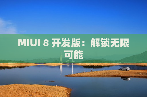 MIUI 8 开发版：解锁无限可能