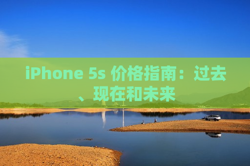 iPhone 5s 价格指南：过去、现在和未来