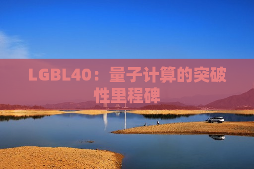 LGBL40：量子计算的突破性里程碑