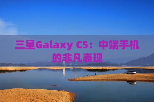 三星Galaxy C5：中端手机的非凡表现