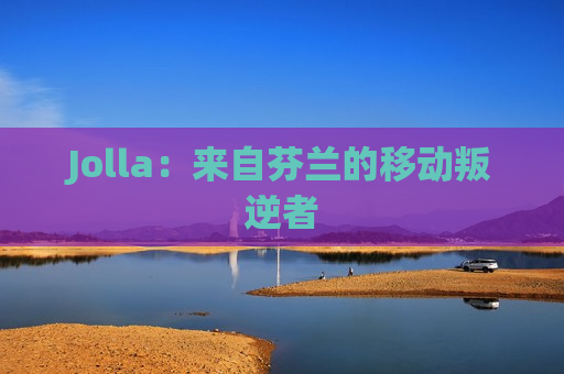 Jolla：来自芬兰的移动叛逆者