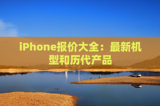 iPhone报价大全：最新机型和历代产品