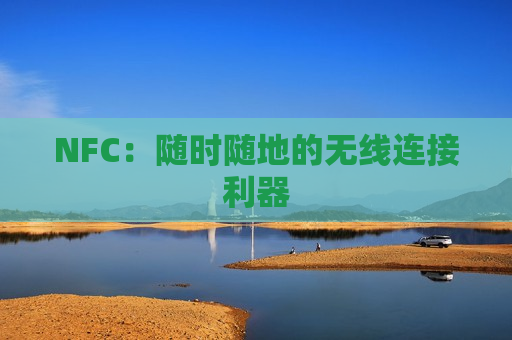 NFC：随时随地的无线连接利器