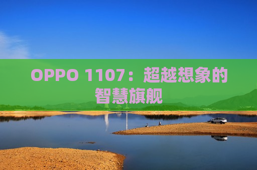 OPPO 1107：超越想象的智慧旗舰