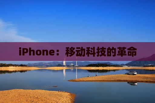 iPhone：移动科技的革命