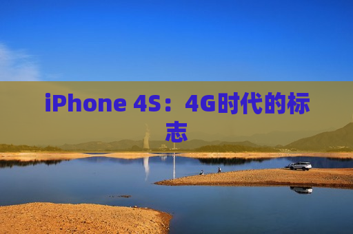 iPhone 4S：4G时代的标志