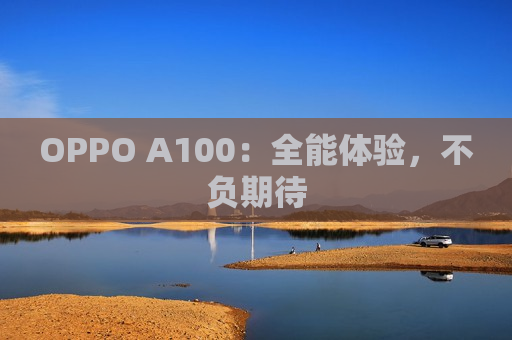 OPPO A100：全能体验，不负期待