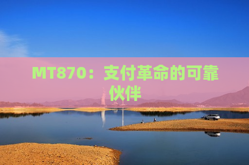 MT870：支付革命的可靠伙伴