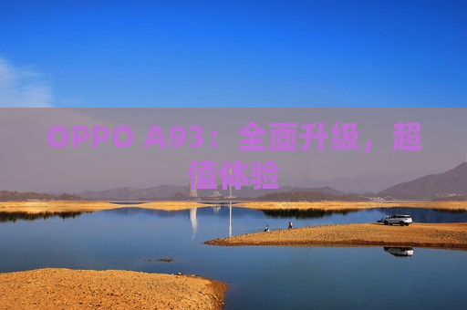 OPPO A93：全面升级，超值体验