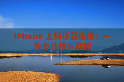 iPhone 上网设置指南：一步步连接互联网