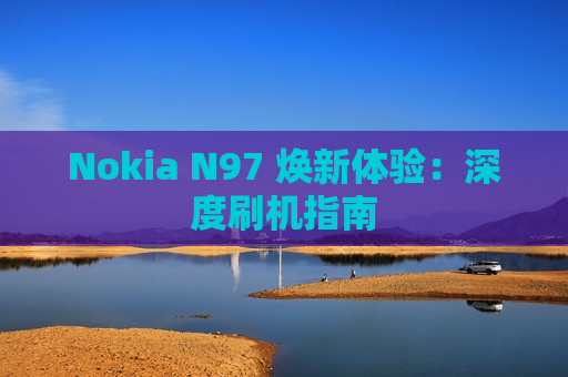 Nokia N97 焕新体验：深度刷机指南