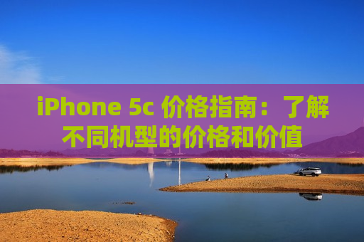 iPhone 5c 价格指南：了解不同机型的价格和价值