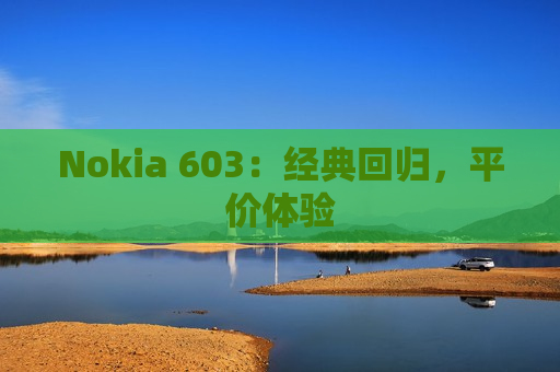 Nokia 603：经典回归，平价体验