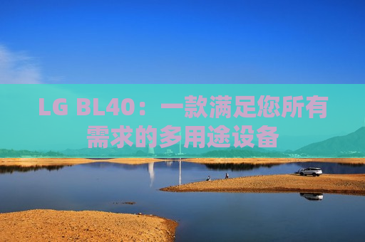 LG BL40：一款满足您所有需求的多用途设备