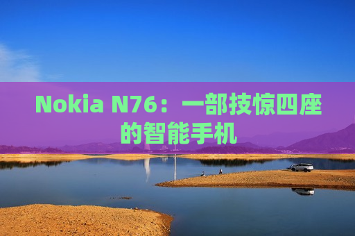 Nokia N76：一部技惊四座的智能手机