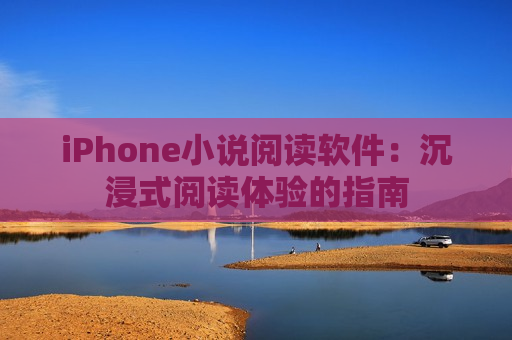 iPhone小说阅读软件：沉浸式阅读体验的指南