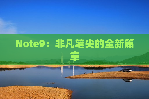 Note9：非凡笔尖的全新篇章