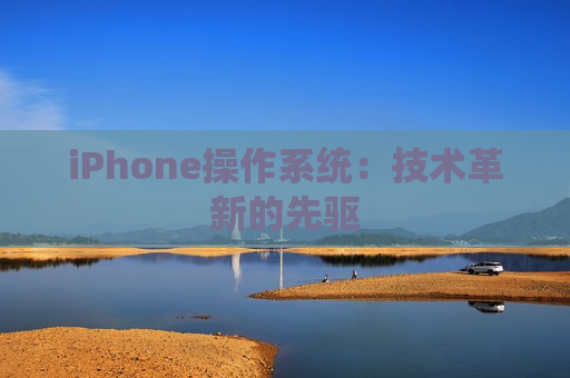 iPhone操作系统：技术革新的先驱