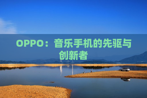 OPPO：音乐手机的先驱与创新者