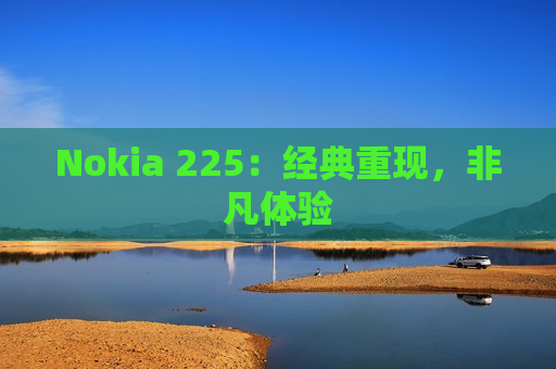 Nokia 225：经典重现，非凡体验