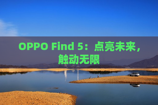 OPPO Find 5：点亮未来，触动无限