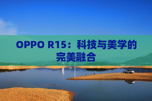 OPPO R15：科技与美学的完美融合