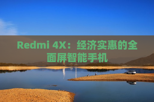 Redmi 4X：经济实惠的全面屏智能手机