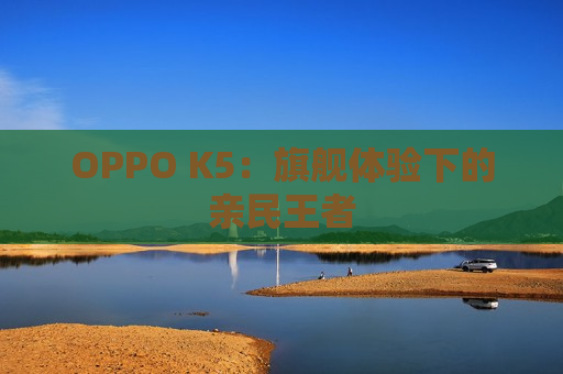 OPPO K5：旗舰体验下的亲民王者